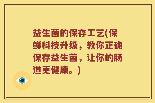 益生菌的保存工艺(保鲜科技升级，教你正确保存益生菌，让你的肠道更健康。)