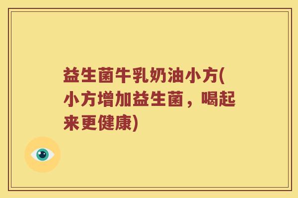 益生菌牛乳奶油小方(小方增加益生菌，喝起来更健康)
