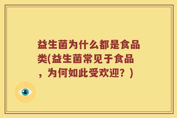 益生菌为什么都是食品类(益生菌常见于食品，为何如此受欢迎？)