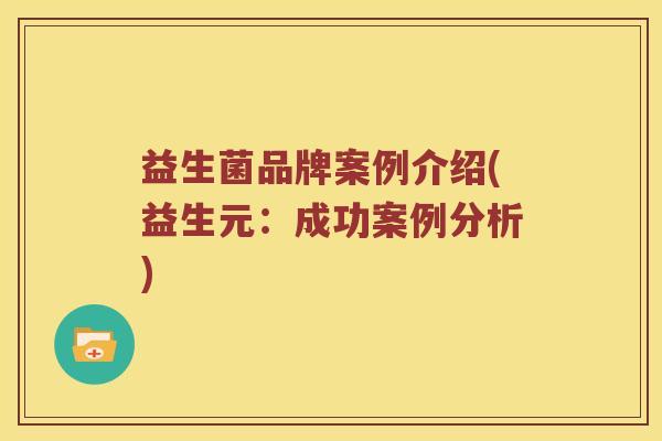益生菌品牌案例介绍(益生元：成功案例分析)