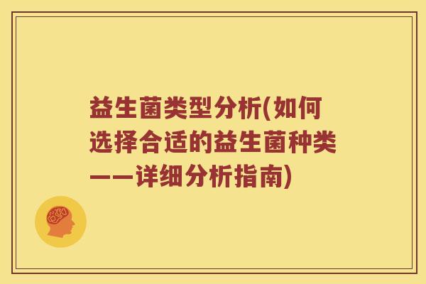 益生菌类型分析(如何选择合适的益生菌种类——详细分析指南)