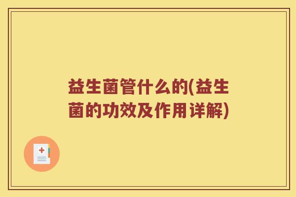 益生菌管什么的(益生菌的功效及作用详解)