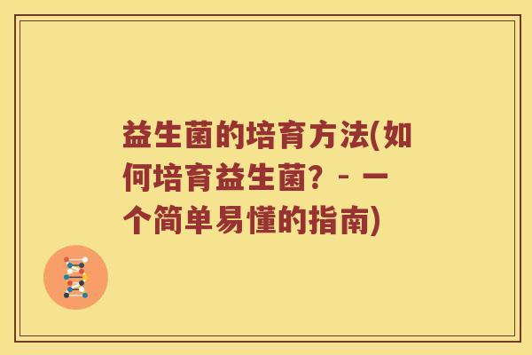 益生菌的培育方法(如何培育益生菌？- 一个简单易懂的指南)