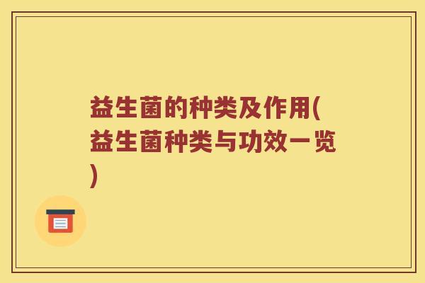 益生菌的种类及作用(益生菌种类与功效一览)