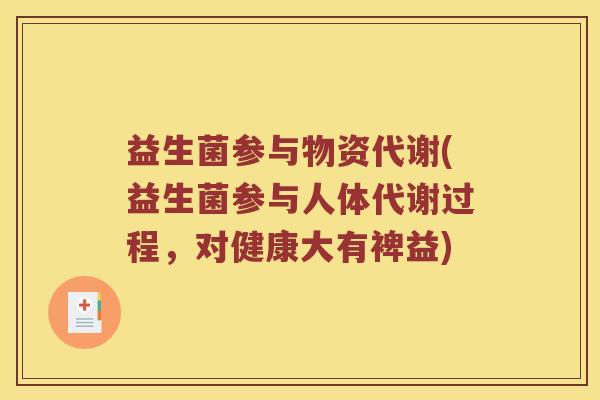 益生菌参与物资代谢(益生菌参与人体代谢过程，对健康大有裨益)