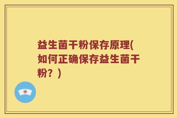 益生菌干粉保存原理(如何正确保存益生菌干粉？)