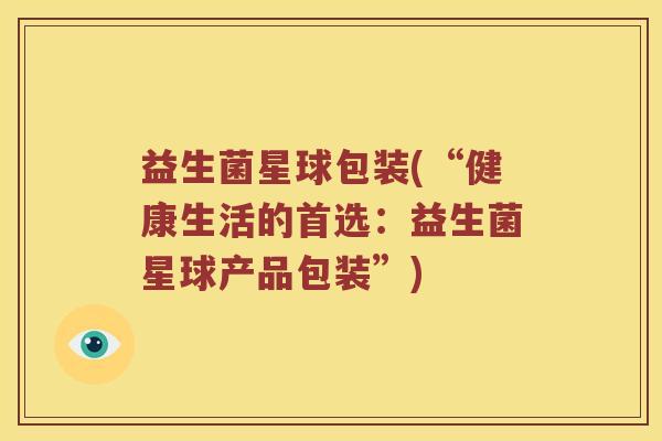 益生菌星球包装(“健康生活的首选：益生菌星球产品包装”)