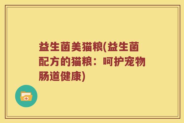 益生菌美猫粮(益生菌配方的猫粮：呵护宠物肠道健康)