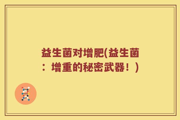 益生菌对增肥(益生菌:增重的秘密武器!) 益生菌对增肥(益生菌:增重的秘密武器!)