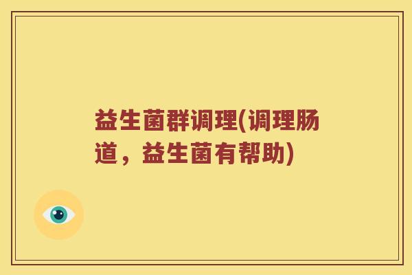 益生菌群调理(调理肠道，益生菌有帮助)