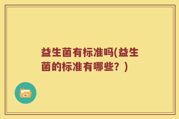 益生菌有标准吗(益生菌的标准有哪些？)