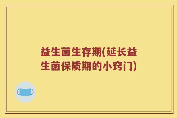 益生菌生存期(延长益生菌保质期的小窍门)