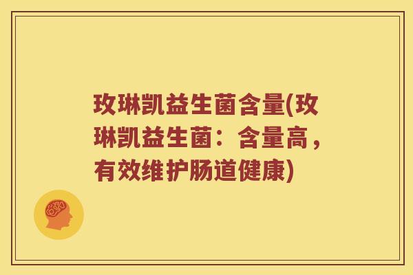 玫琳凯益生菌含量(玫琳凯益生菌：含量高，有效维护肠道健康)
