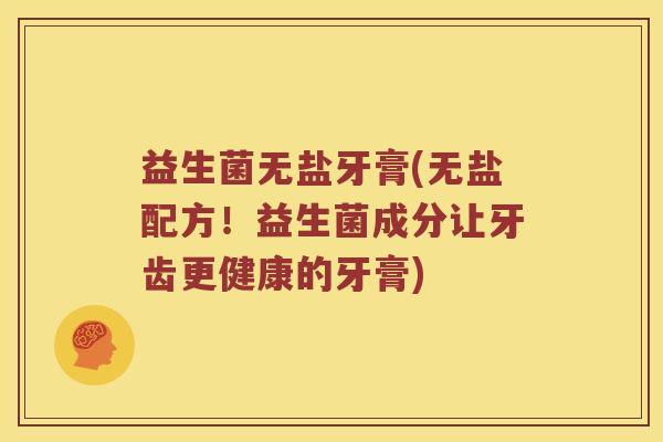 益生菌无盐牙膏(无盐配方！益生菌成分让牙齿更健康的牙膏)