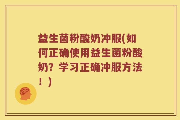 益生菌粉酸奶冲服(如何正确使用益生菌粉酸奶？学习正确冲服方法！)