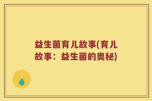 益生菌育儿故事(育儿故事：益生菌的奥秘)