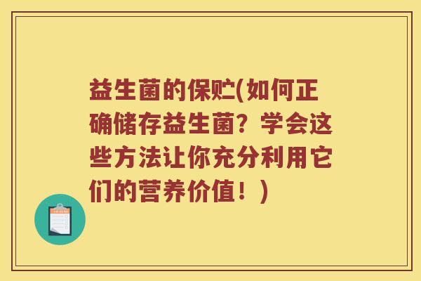 益生菌的保贮(如何正确储存益生菌？学会这些方法让你充分利用它们的营养价值！)