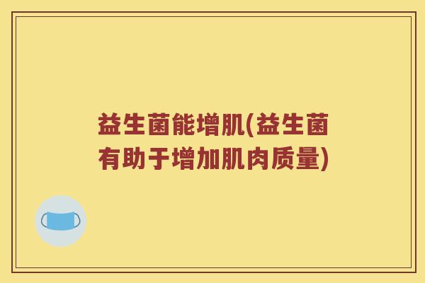 益生菌能增肌(益生菌有助于增加肌肉质量)