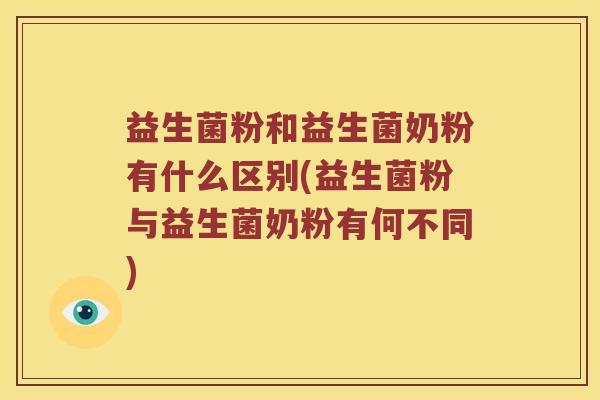 益生菌粉和益生菌奶粉有什么区别(益生菌粉与益生菌奶粉有何不同) 益生菌粉和益生菌奶粉有什么区别(益生菌粉与益生菌奶粉有何不同)