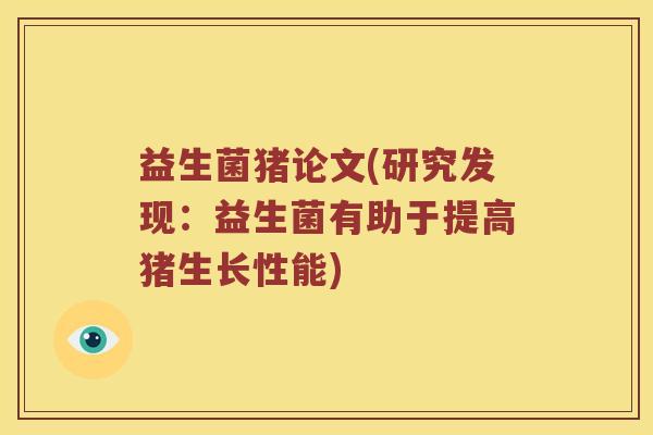 益生菌猪论文(研究发现：益生菌有助于提高猪生长性能)