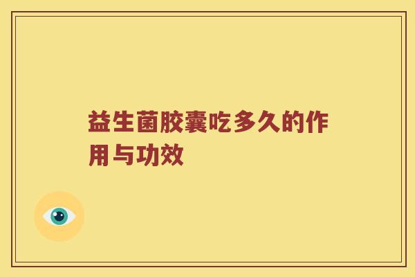 益生菌胶囊吃多久的作用与功效