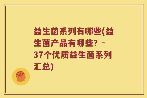 益生菌系列有哪些(益生菌产品有哪些？- 37个优质益生菌系列汇总)