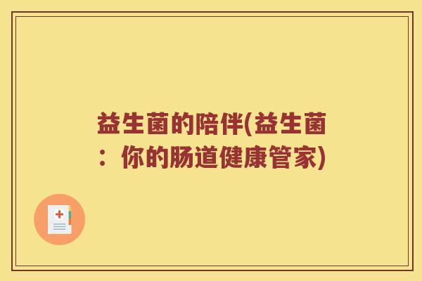 益生菌的陪伴(益生菌:你的肠道健康管家) 益生菌的陪伴(益生菌:你的肠道健康管家)