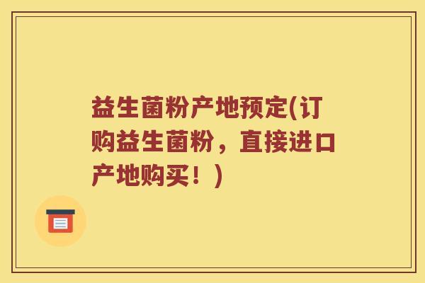 益生菌粉产地预定(订购益生菌粉，直接进口产地购买！)