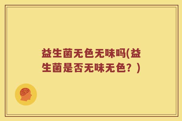 益生菌无色无味吗(益生菌是否无味无色？)