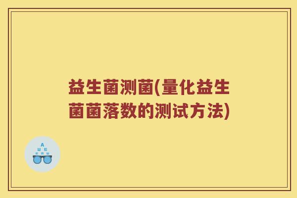 益生菌测菌(量化益生菌菌落数的测试方法)