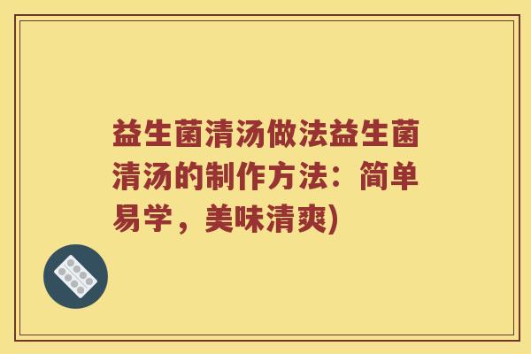 益生菌清汤做法益生菌清汤的制作方法:简单易学,美味清爽) 益生菌清汤做法益生菌清汤的制作方法:简单易学,美味清爽)