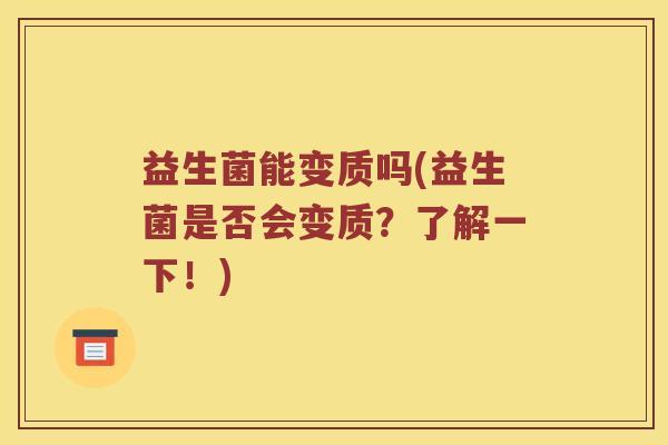 益生菌能变质吗(益生菌是否会变质？了解一下！)