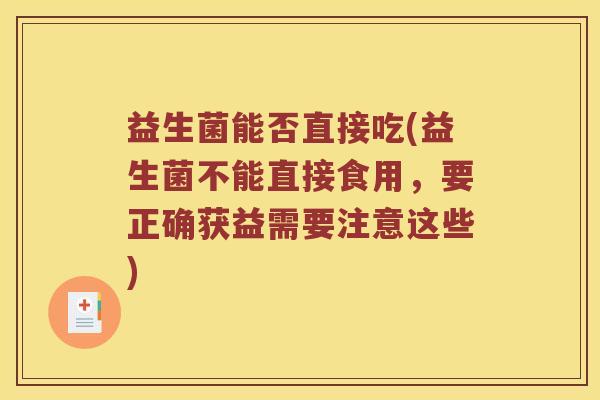 益生菌能否直接吃(益生菌不能直接食用，要正确获益需要注意这些)