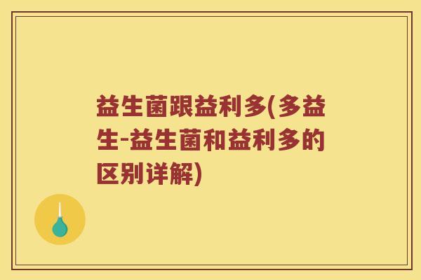 益生菌跟益利多(多益生-益生菌和益利多的区别详解)