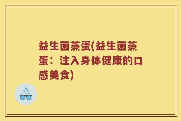 益生菌蒸蛋(益生菌蒸蛋：注入身体健康的口感美食)