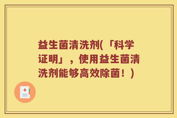 益生菌清洗剂(「科学证明」，使用益生菌清洗剂能够高效除菌！)
