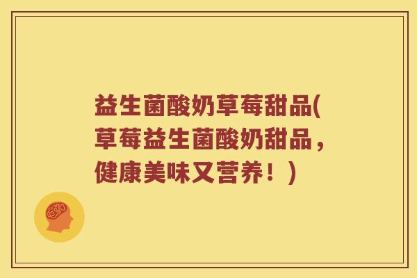 益生菌酸奶草莓甜品(草莓益生菌酸奶甜品，健康美味又营养！)