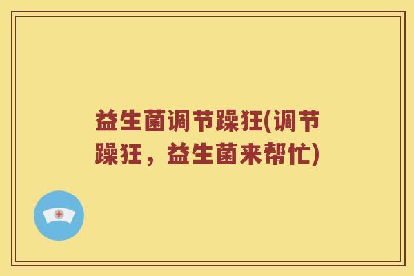 益生菌调节躁狂(调节躁狂，益生菌来帮忙)