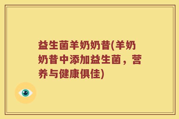 益生菌羊奶奶昔(羊奶奶昔中添加益生菌，营养与健康俱佳)
