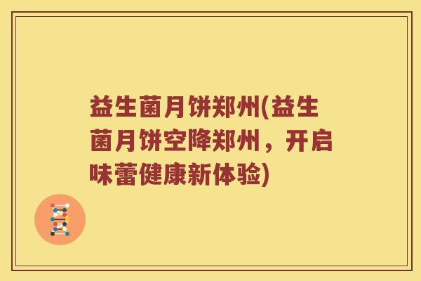 益生菌月饼郑州(益生菌月饼空降郑州，开启味蕾健康新体验)