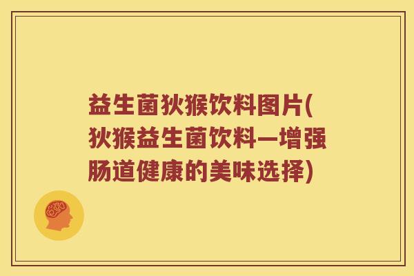 益生菌狄猴饮料图片(狄猴益生菌饮料—增强肠道健康的美味选择)