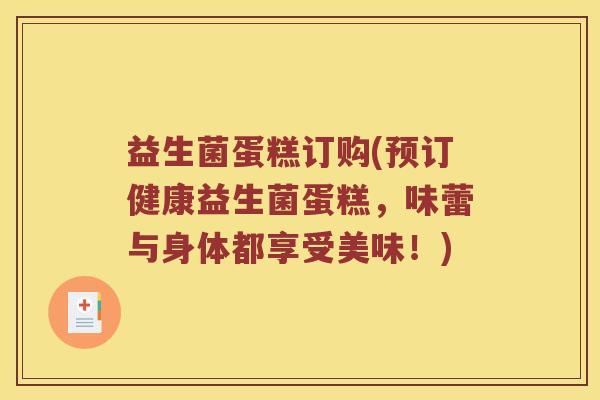 益生菌蛋糕订购(预订健康益生菌蛋糕，味蕾与身体都享受美味！)