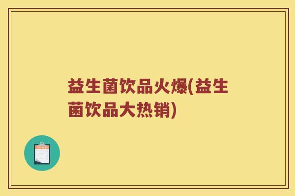 益生菌饮品火爆(益生菌饮品大热销)