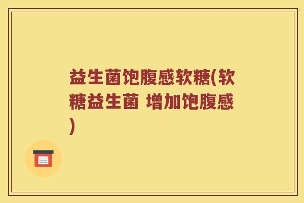 益生菌饱腹感软糖(软糖益生菌 增加饱腹感)