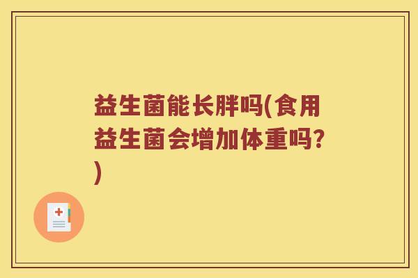益生菌能长胖吗(食用益生菌会增加体重吗？)