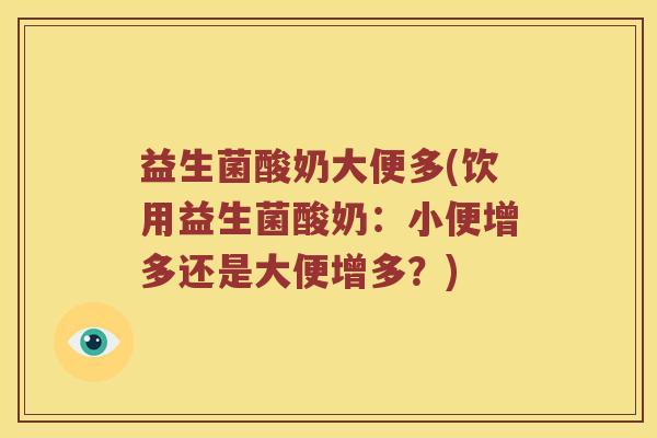 益生菌酸奶大便多(饮用益生菌酸奶：小便增多还是大便增多？)