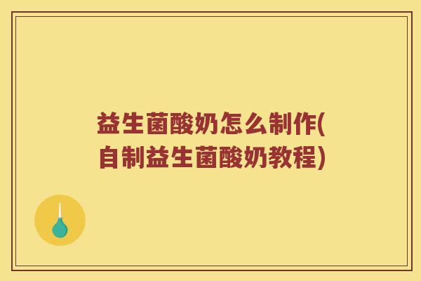 益生菌酸奶怎么制作(自制益生菌酸奶教程)