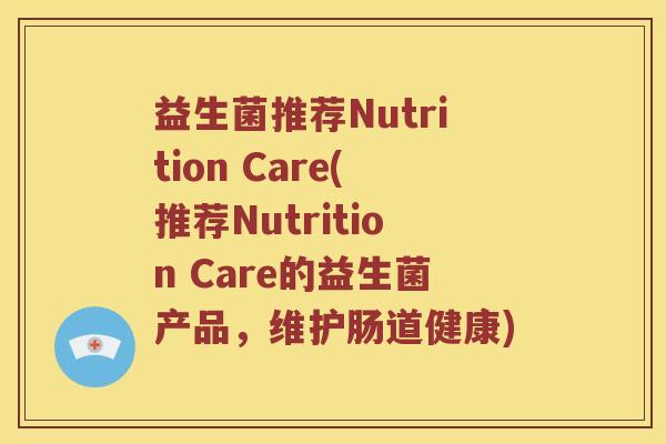 益生菌推荐Nutrition Care(推荐Nutrition Care的益生菌产品，维护肠道健康)