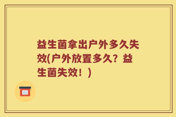 益生菌拿出户外多久失效(户外放置多久？益生菌失效！)