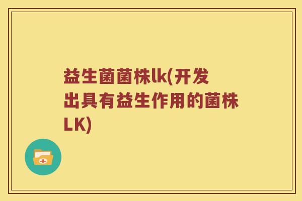 益生菌菌株lk(开发出具有益生作用的菌株LK)